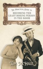 The Practical Guide to Becoming the Least Boring Person in the Room