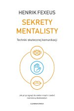 Sekrety mentalisty. Techniki skutecznej komunikacji. Jak przyciągnąć do siebie innych i zostać rozmówcą doskonałym