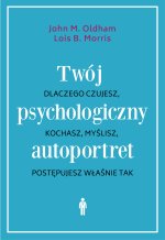 Twój psychologiczny autoportret. Dlaczego czujesz, kochasz, myślisz, postępujesz właśnie tak