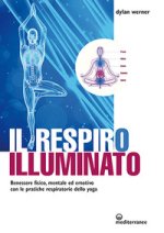 respiro illuminato. Benessere fisico, mentale ed emotivo con le pratiche respiratorie dello yoga