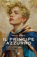 principe azzurro. Gli amori, le battaglie, i sogni di Corradino di Svevia, che a sedici anni osò sfidare il mondo