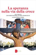 speranza nella via della croce. Via crucis con meditazioni di papa Francesco