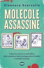 Molecole assassine. Il fascino oscuro e scientifico delle sostanze letali, protagoniste di delitti e torbide vicende