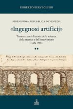 «Ingegnosi artificij». Serenissima Repubblica di Venezia. Trecento anni di storia della scienza, della tecnica e dell’innovazione (1474-1788)