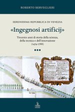 «Ingegnosi artificij». Serenissima Repubblica di Venezia. Trecento anni di storia della scienza, della tecnica e dell’innovazione (1474-1788)