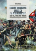 Stati Confederati d’America: la storia militare. Saggio sulla Guerra Civile Americana