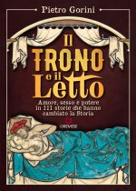 trono e il letto. Amore, sesso e potere in 111 storie che hanno cambiato la Storia