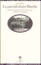 casa del dottor Blanche. Storia di un luogo di cura e dei suoi ospiti, da Nerval a Maupassant