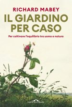 giardino per caso. Per coltivare l'equilibrio tra uomo e natura