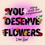 YOU DESERVE FLOWERS