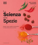 scienza delle spezie. Scopri nuovi modi di utilizzarle e rivoluziona la tua cucina