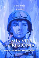 mia vita in prigionia. Storia di Luigi, militare italiano internato
