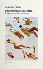ignoranza e la scelta. Etica per un'umanità disorientata