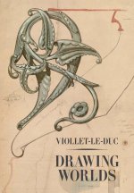 Viollet–le–Duc – Drawing Worlds