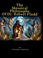 The Mosaical Philosophy of Dr. Robert Fludd