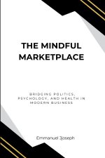 The Mindful Marketplace, Bridging Politics, Psychology, and Health in Modern Business