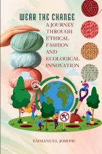 Wear the Change, A Journey Through Ethical Fashion and Ecological Innovation