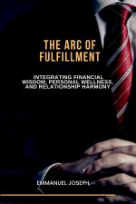 The Arc of Fulfillment, Integrating Financial Wisdom, Personal Wellness, and Relationship Harmony
