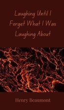 Laughing Until I Forget What I Was Laughing About