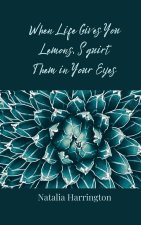 When Life Gives You Lemons, Squirt Them in Your Eyes