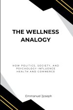 The Wellness Analogy, How Politics, Society, and Psychology Influence Health and Commerce