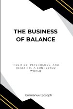 The Business of Balance, Politics, Psychology, and Health in a Connected World