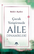 Cocuk Yetistirmede Aile Dinamikleri