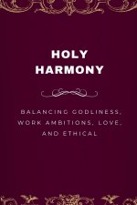Holy Harmony, Balancing Godliness, Work Ambitions, Love, and Ethical Entrepreneurship