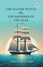 The Water-Witch or, The Skimmer of the Seas A Tale
