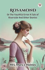 Rosamond Or The Youthful Error A Tale Of Riverside And Other Stories