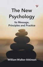 The New Psychology Its Message, Principles and Practice