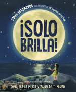 ?Solo Brilla! Cómo Ser La Mejor Versión de Ti Mismo (Just Shine! How to Be a Better You Spanish Edition)