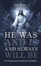 He Was and Is and Always Will Be