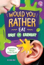 Would You Rather Eat Snot or Earwax?