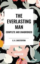 The Everlasting Man Complete and Unabridged