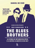 Blues Brothers. La storia di un'amicizia epica e il dietro le quinte di un cult