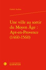Une ville au sortir du moyen age : apt-en-provence (1460-1560)