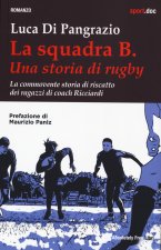 squadra B. Una storia di rugby. La commovente storia di riscatto dei ragazzi di coach Ricciardi
