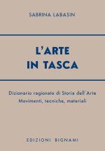 arte in tasca. Dizionario ragionato di storia dell'arte. Movimenti, tecniche, materiali