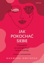 Jak pokochać siebie. Przewodnik po wewnętrznym świecie kobiety