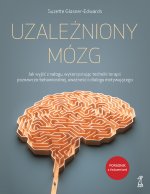 Uzależniony mózg. Jak wyjść z nałogu, wykorzystując techniki terapii poznawczo-behawioralnej, uważności i dialogu motywującego. GWP