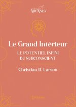 Le Grand Intérieur - Le potentiel infini du subconscient (La Loi d'Attraction)