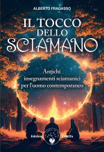 tocco dello sciamano. Antichi insegnamenti sciamanici per l'uomo contemporaneo