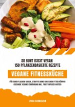 Vegane Fitnessküche: So bunt is(s)t vegan - 150 pflanzenbasierte Rezepte für einen flachen Bauch, straffe Arme und einen fitten Körper (Gesunde vegane