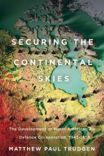 Securing the Continental Skies: The Development of North American Air Defence Co-operation, 19451958