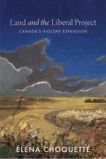 Land and the Liberal Project: Canadas Violent Expansion
