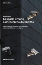 spazio urbano come terreno di conflitto. Gentrificazione, politiche della sicurezza e ideologia del decoro a Bologna