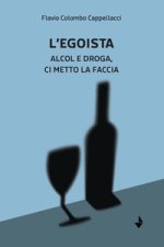 egoista. Alcol e droga, ci metto la faccia