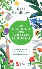 giardino per cambiare il mondo. Giardini urbani, terrazze e balconi contro la crisi ambientale