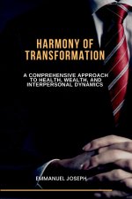 Harmony of Transformation, A Comprehensive Approach to Health, Wealth, and Interpersonal Dynamics